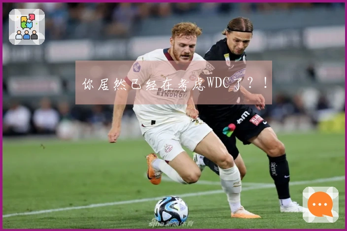 你居然已经在考虑WDC了？！