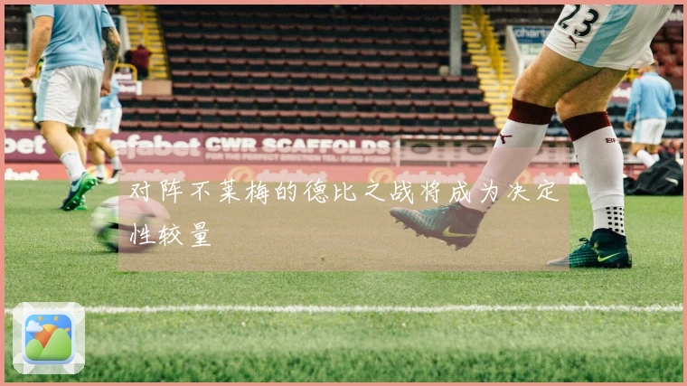对阵不莱梅的德比之战将成为决定性较量
