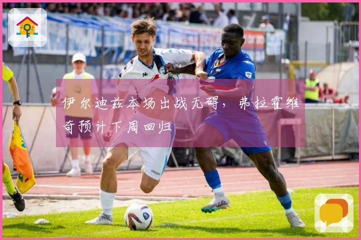伊尔迪兹本场出战无碍，弗拉霍维奇预计下周回归